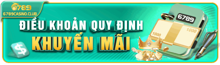 Tìm hiểu chi tiết điều khoản – quy định – chính sách khuyến mãi mới nhất tại 6789casino