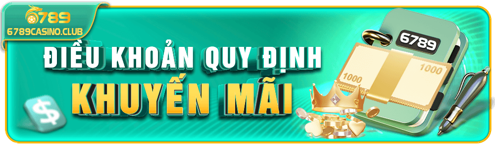 Tìm hiểu chi tiết điều khoản – quy định – chính sách khuyến mãi mới nhất tại 6789casino