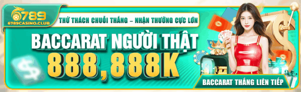 Thử Thách Chuỗi Thắng Baccarat – Nhận Thưởng 888,888K tại 6789 Casino