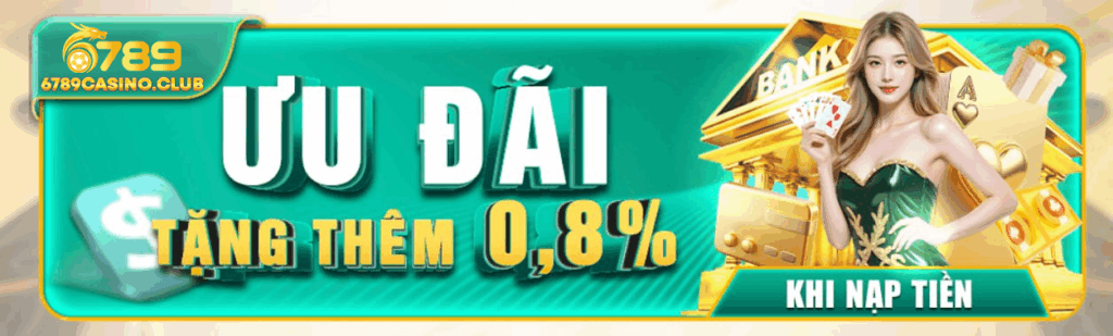 Tặng ngay 0.8% khi nạp tiền tại 6789 Casino – Quà tặng hấp dẫn mỗi ngày!